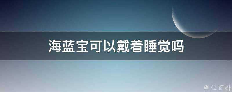 海藍寶可以戴著睡覺嗎