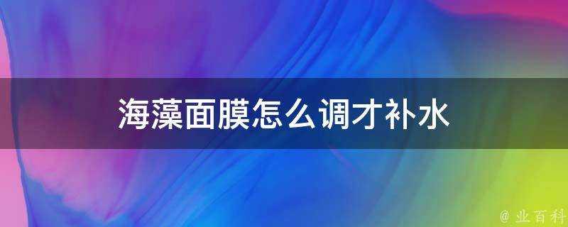 海藻面膜怎麼調才補水