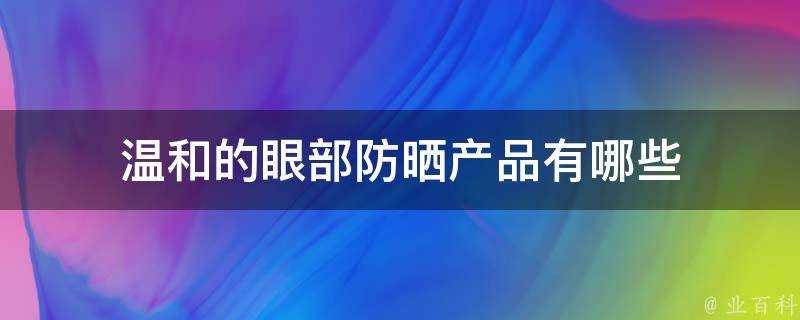 溫和的眼部防曬產品有哪些