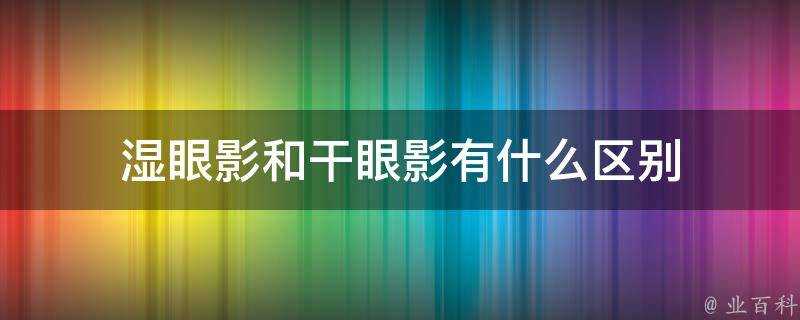 溼眼影和乾眼影有什麼區別