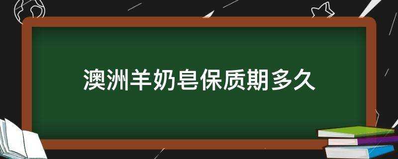 澳洲羊奶皂保質期多久