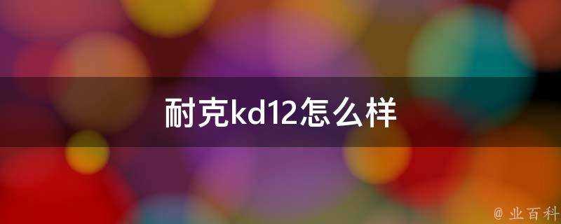 耐克kd12怎麼樣