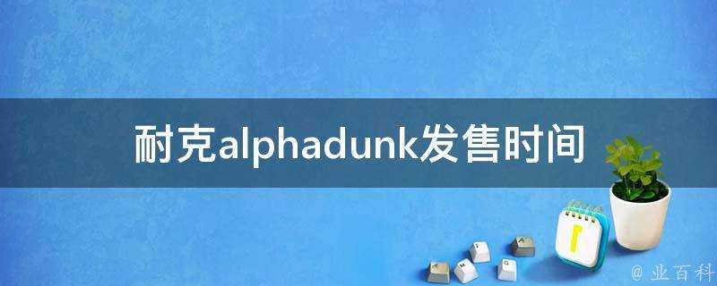 耐克alphadunk發售時間