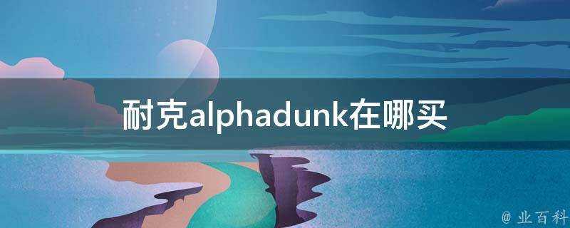 耐克alphadunk在哪買