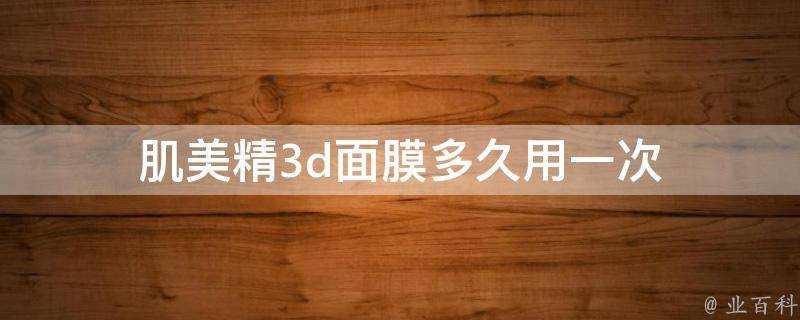 肌美精3d面膜多久用一次