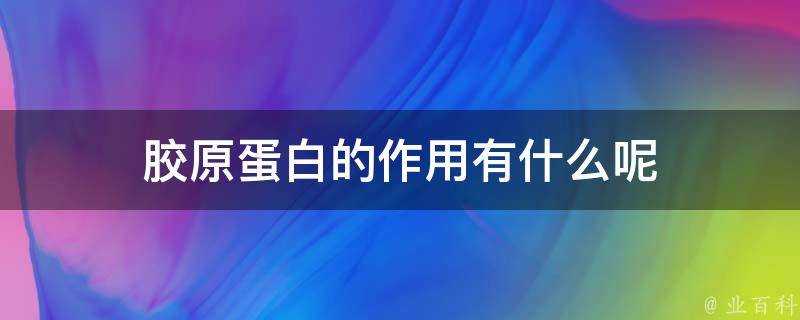 膠原蛋白的作用有什麼呢