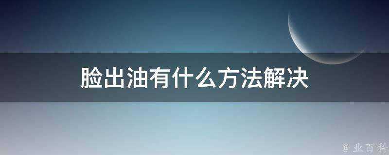 臉出油有什麼方法解決