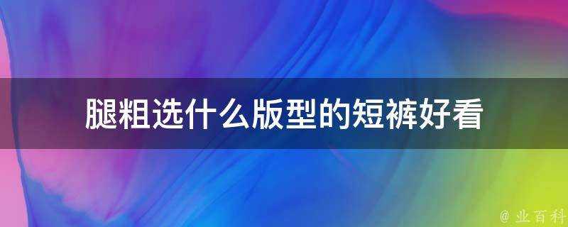 腿粗選什麼版型的短褲好看