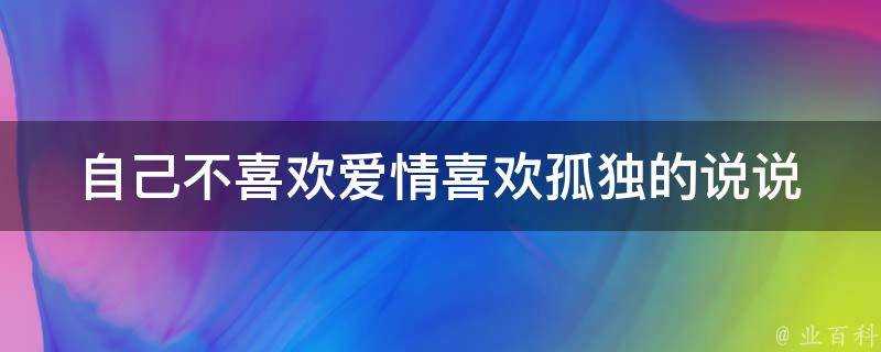 自己不喜歡愛情喜歡孤獨的說說