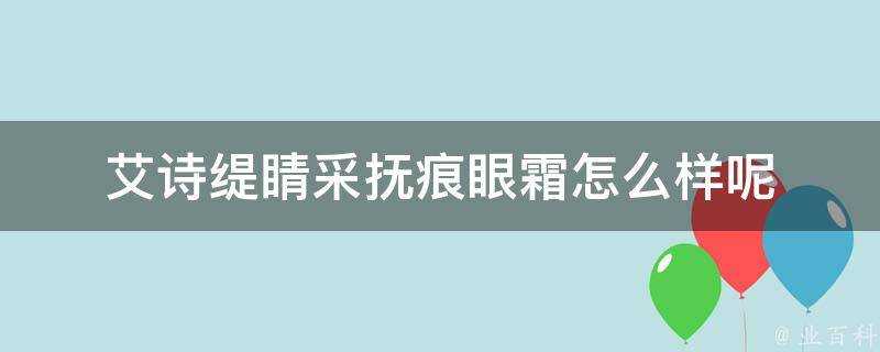 艾詩緹睛採撫痕眼霜怎麼樣呢