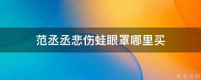 範丞丞悲傷蛙眼罩哪裡買