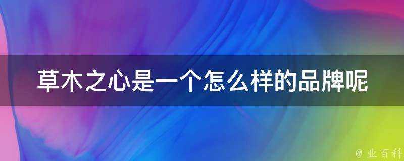 草木之心是一個怎麼樣的品牌呢