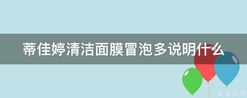 蒂佳婷清潔面膜冒泡多說明什麼