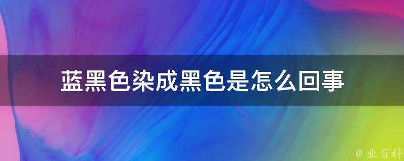 藍黑色染成黑色是怎麼回事