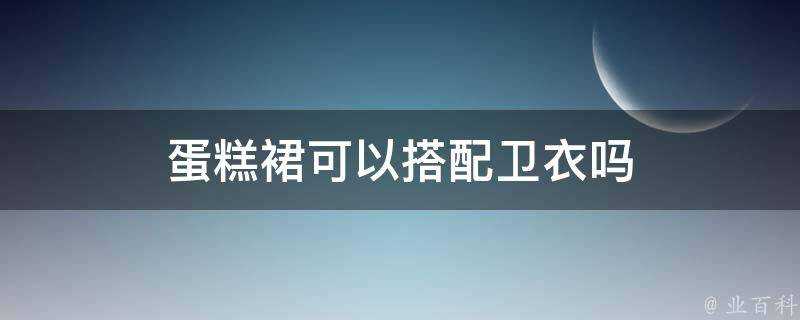 蛋糕裙可以搭配衛衣嗎