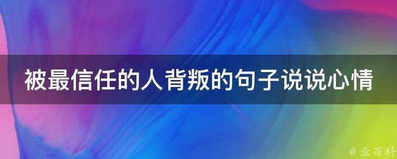 被最信任的人背叛的句子說說心情