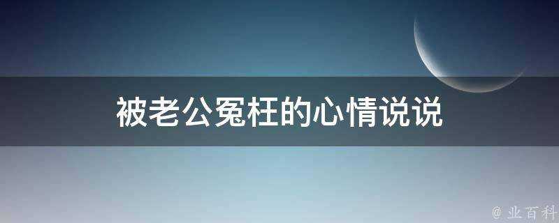 被老公冤枉的心情說說