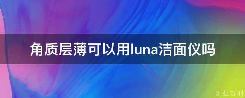 角質層薄可以用luna潔面儀嗎