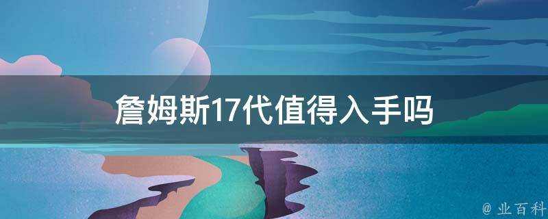 詹姆斯17代值得入手嗎