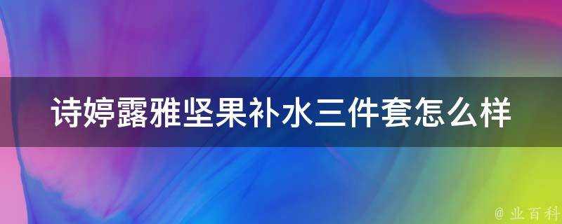 詩婷露雅堅果補水三件套怎麼樣