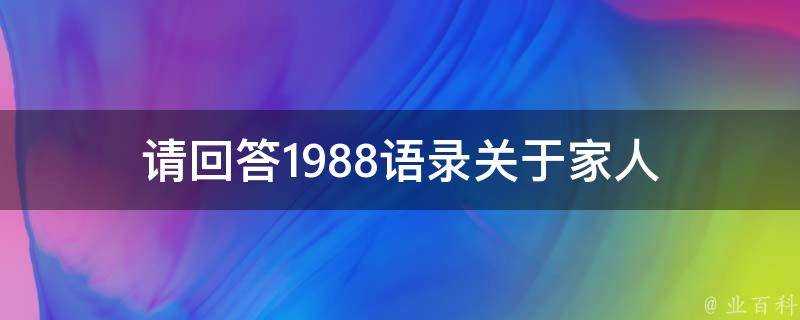 請回答1988語錄關於家人