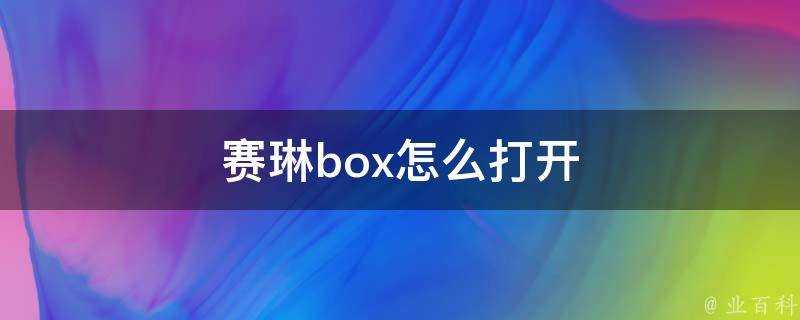 賽琳box怎麼開啟