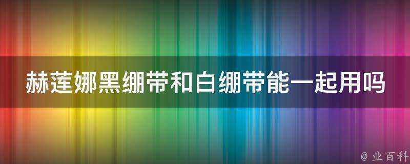 赫蓮娜黑繃帶和白繃帶能一起用嗎