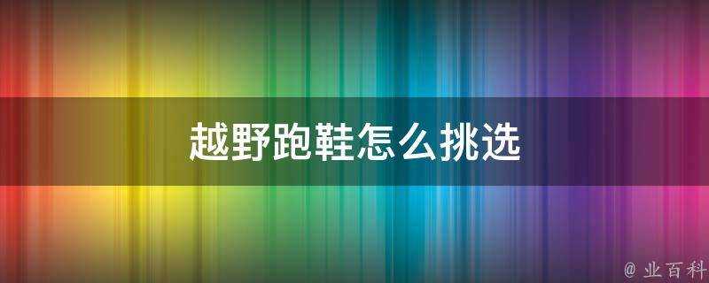 越野跑鞋怎麼挑選