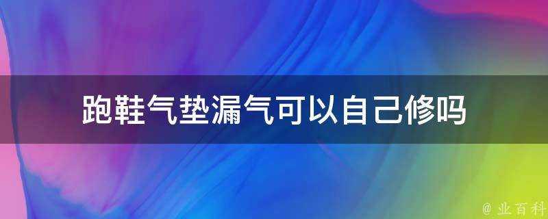 跑鞋氣墊漏氣可以自己修嗎