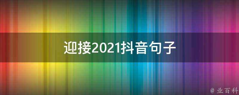 迎接2021抖音句子