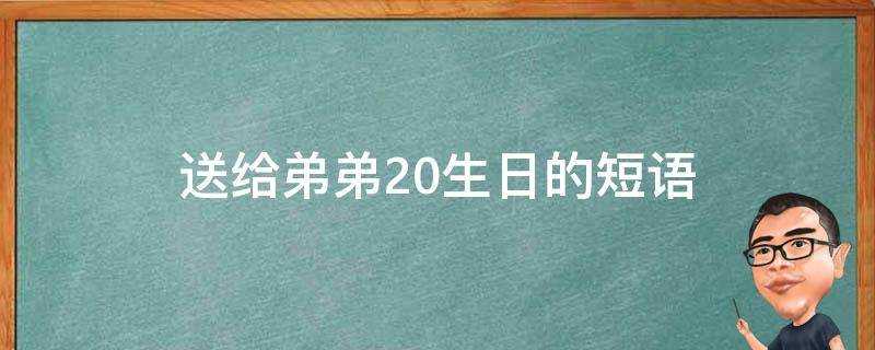 送給弟弟20生日的短語