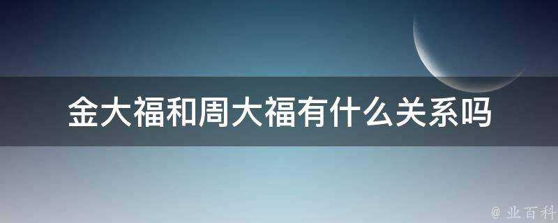 金大福和周大福有什麼關係嗎