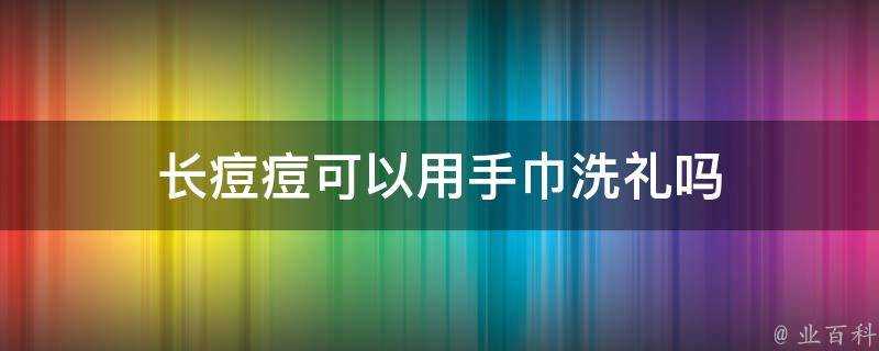 長痘痘可以用手巾洗禮嗎