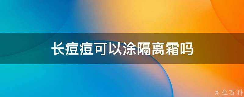 長痘痘可以塗隔離霜嗎