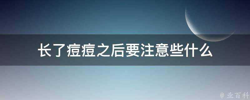 長了痘痘之後要注意些什麼