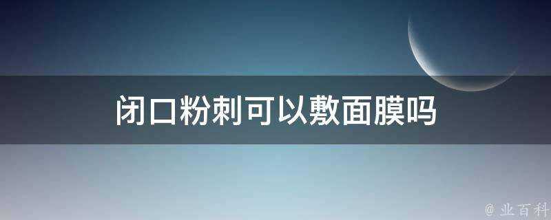 閉口粉刺可以敷面膜嗎