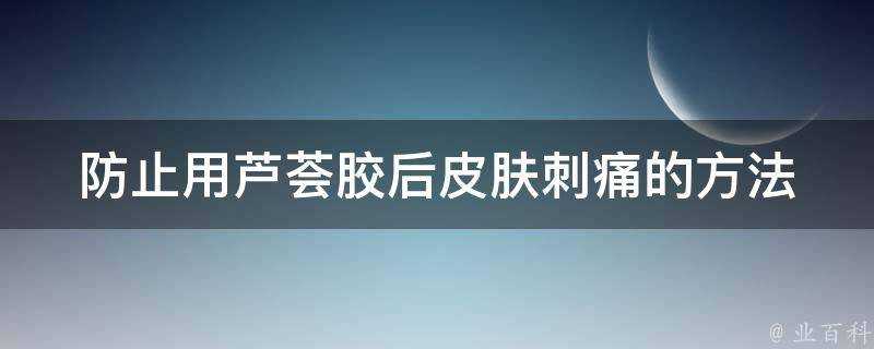 防止用蘆薈膠後面板刺痛的方法