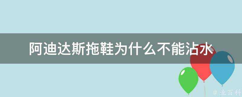 阿迪達斯拖鞋為什麼不能沾水