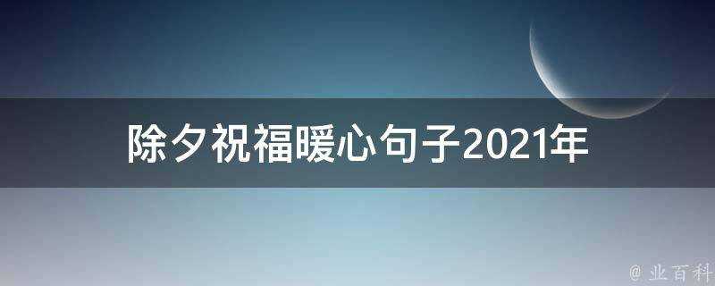 除夕祝福暖心句子2021年