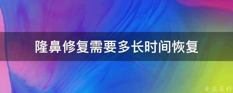 隆鼻修復需要多長時間恢復