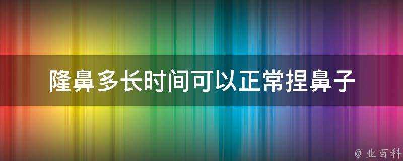 隆鼻多長時間可以正常捏鼻子