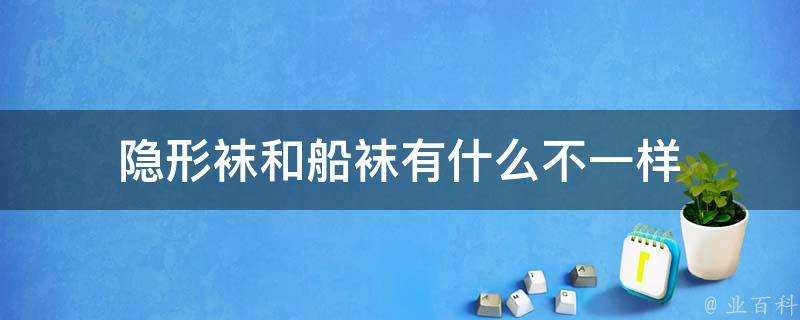 隱形襪和船襪有什麼不一樣