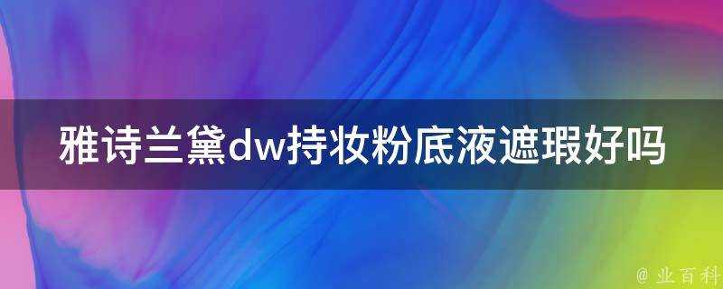 雅詩蘭黛dw持妝粉底液遮瑕好嗎