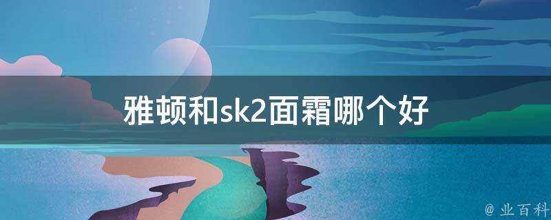 雅頓和sk2面霜哪個好