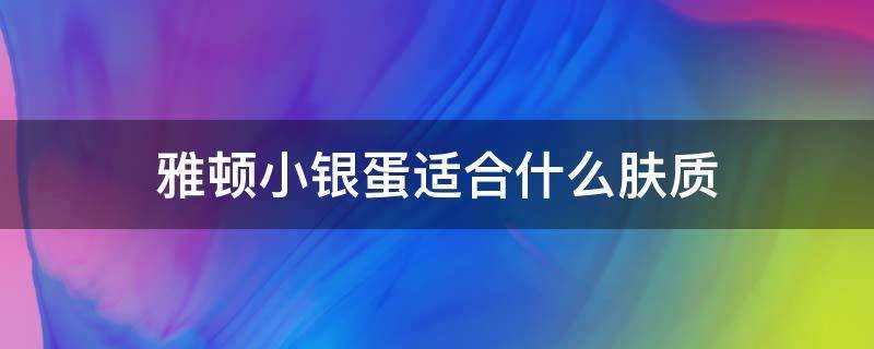 雅頓小銀蛋適合什麼膚質