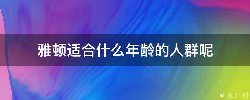 雅頓適合什麼年齡的人群呢