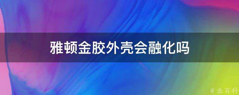 雅頓金膠外殼會融化嗎