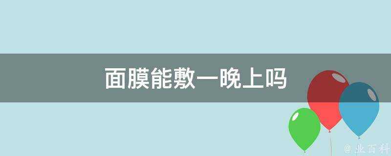 面膜能敷一晚上嗎