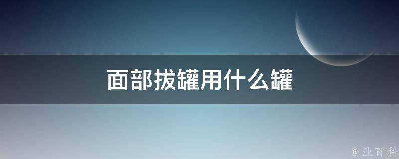 面部拔罐用什麼罐