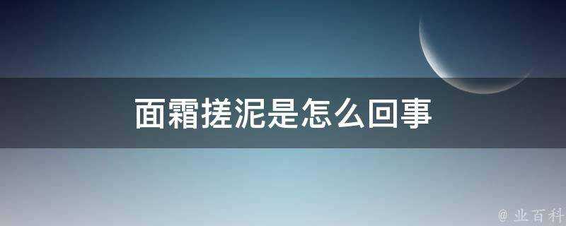 面霜搓泥是怎麼回事